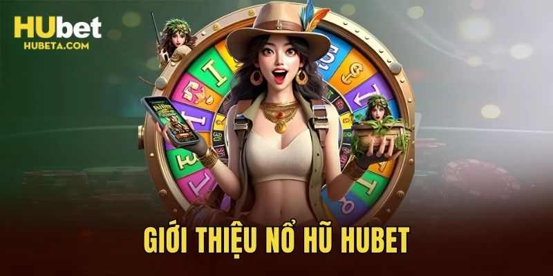 Giới thiệu sơ lược về điểm giải trí thú vị nổ hũ HUBET