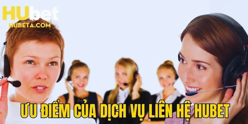 Tìm hiểu ưu điểm của dịch vụ liên hệ nhà cái HUBET